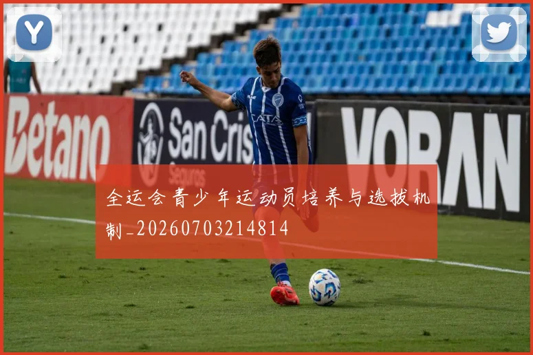全运会青少年运动员培养与选拔机制_20260703214814