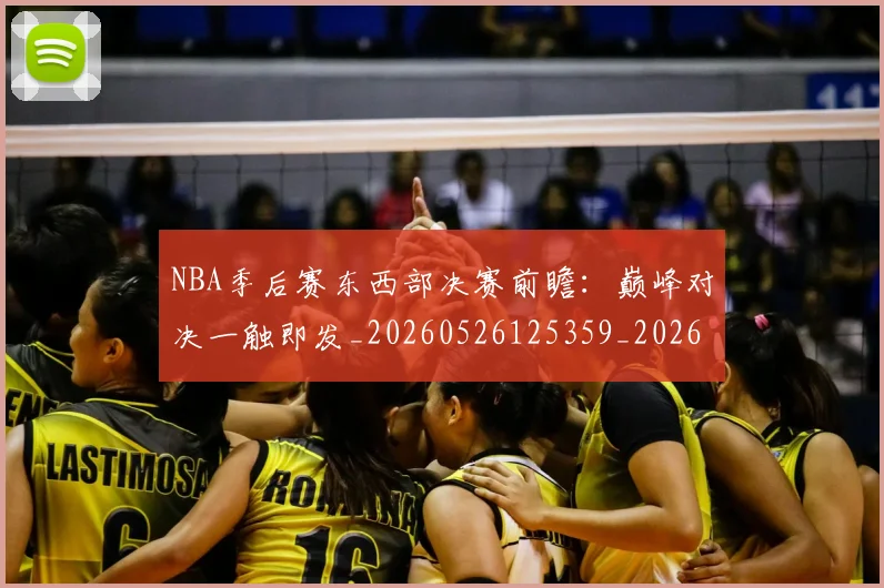 NBA季后赛东西部决赛前瞻：巅峰对决一触即发_20260526125359_20260714210219