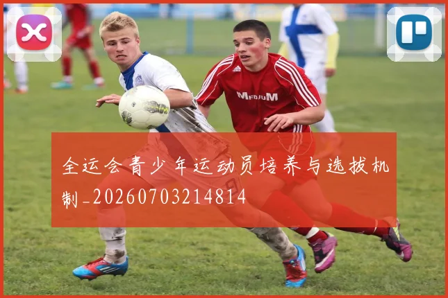 全运会青少年运动员培养与选拔机制_20260703214814