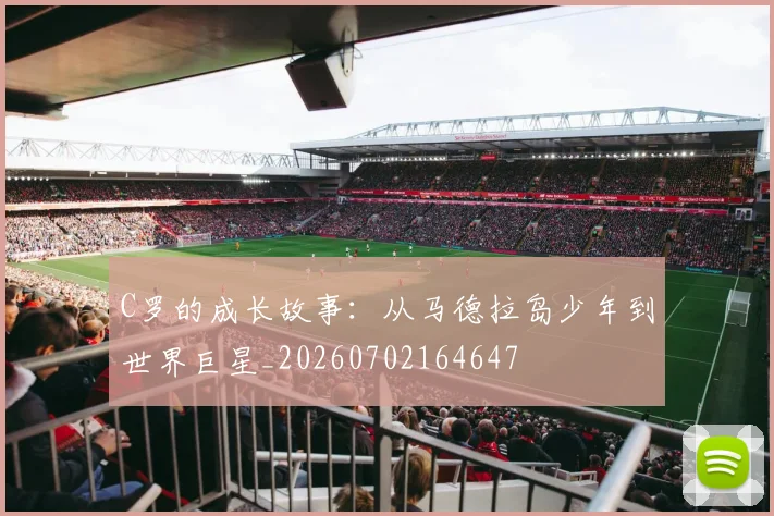 C罗的成长故事：从马德拉岛少年到世界巨星_20260702164647