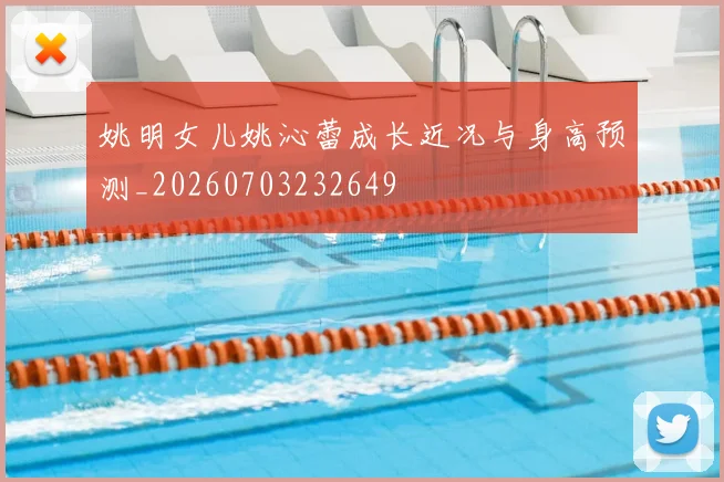 姚明女儿姚沁蕾成长近况与身高预测_20260703232649